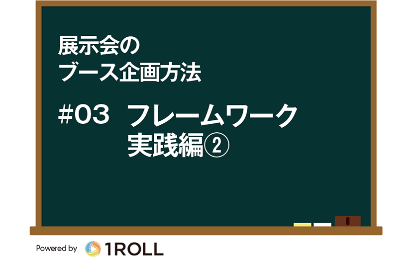 展示会のブース企画方法 03 フレームワーク実践編 月刊イベントマーケティング 展示会 イベント Miceの総合サイト 展示会のブース企画方法 03 フレームワーク実践編 月刊イベントマーケティング 展示会 イベント Miceの総合サイト