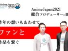 昨年の想いもあわせて、ファンと作品を繋ぐ   開催直前！ 主催者インタビュー 「AnimeJapan 2021 」 寺田 浩史 さん エイベックス・ピクチャーズ   中嶋俊介さん　 タツノコプロ