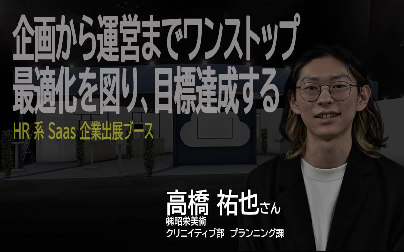 高橋 祐也さん ㈱昭栄美術 クリエイティブ部　 プランニング課