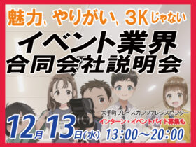 イベントを仕事にする、就活・転職のためのイベント業界合同会社説明会　人生の特別な瞬間を演出し、非日常の感動を創り出すイベント業界の魅力を探る合同会社説明会。過去の3Kから一変、働きやすい環境、キャリアの可能性も広がる。輝く人を支える舞台裏の仕事に興味がある方、ぜひ参加を。キャリアの第一歩を踏み出し、新たな挑戦を。